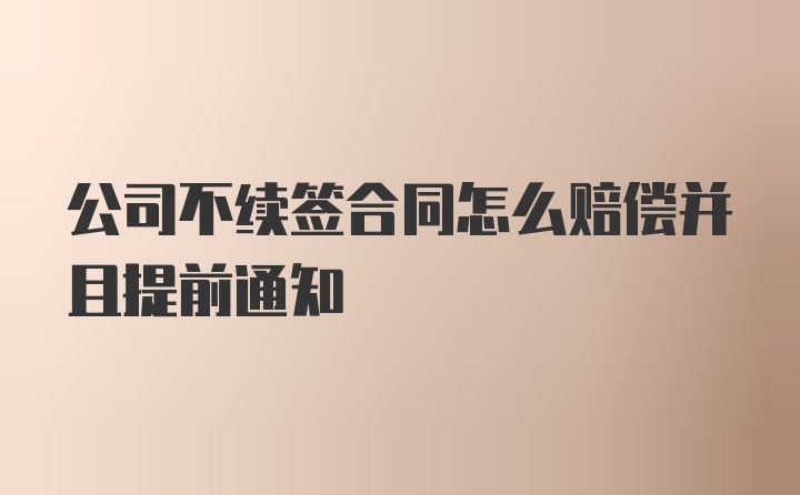 公司不续签合同怎么赔偿并且提前通知