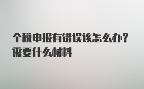 个税申报有错误该怎么办？需要什么材料