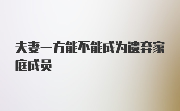 夫妻一方能不能成为遗弃家庭成员