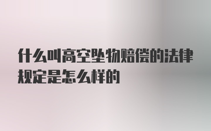 什么叫高空坠物赔偿的法律规定是怎么样的