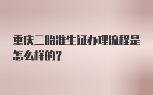 重庆二胎准生证办理流程是怎么样的？