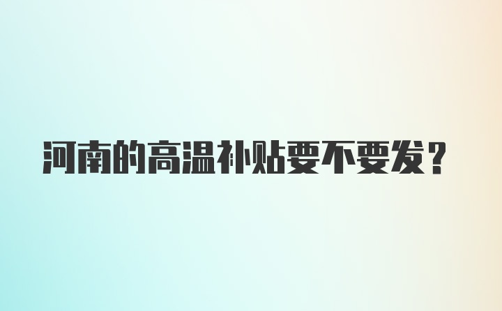 河南的高温补贴要不要发？