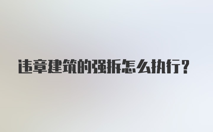 违章建筑的强拆怎么执行？