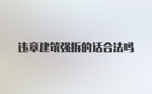 违章建筑强拆的话合法吗
