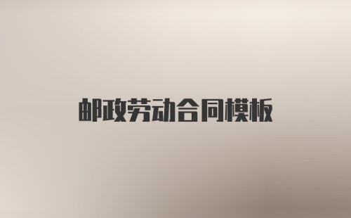 邮政劳动合同模板