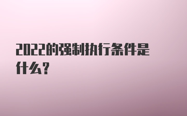 2022的强制执行条件是什么？