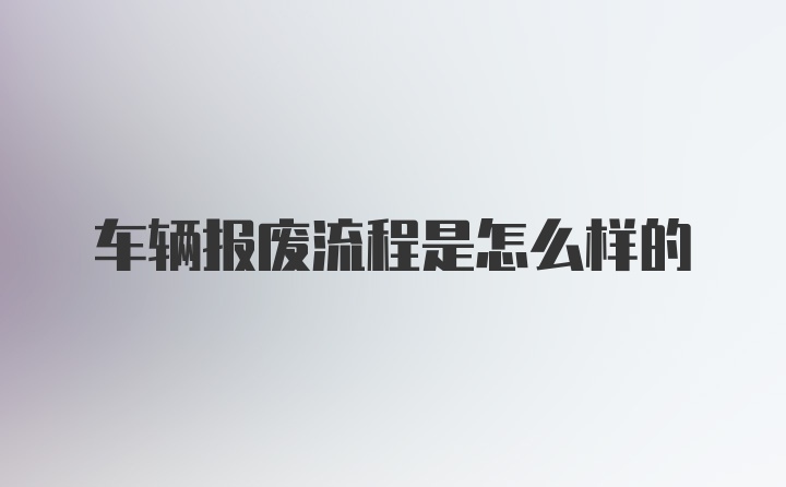 车辆报废流程是怎么样的