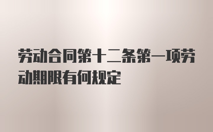 劳动合同第十二条第一项劳动期限有何规定