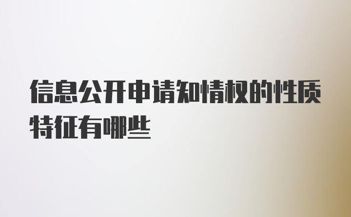 信息公开申请知情权的性质特征有哪些