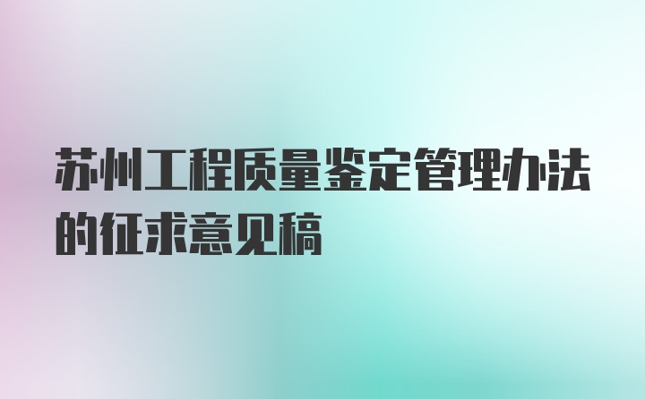 苏州工程质量鉴定管理办法的征求意见稿