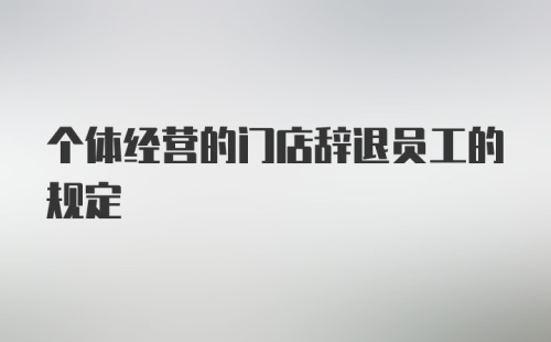 个体经营的门店辞退员工的规定