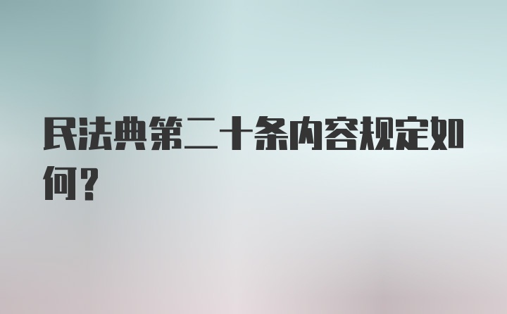 民法典第二十条内容规定如何？