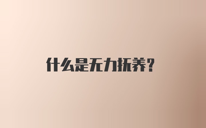 什么是无力抚养？