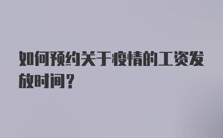 如何预约关于疫情的工资发放时间？