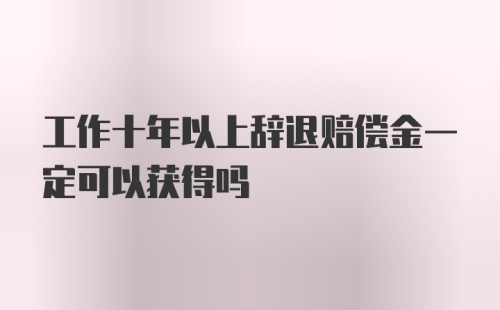 工作十年以上辞退赔偿金一定可以获得吗