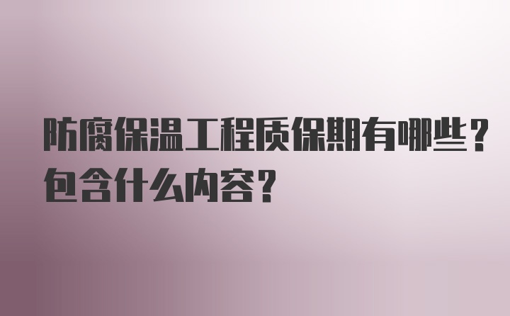 防腐保温工程质保期有哪些？包含什么内容？