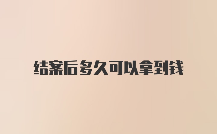 结案后多久可以拿到钱