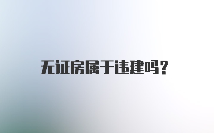 无证房属于违建吗？