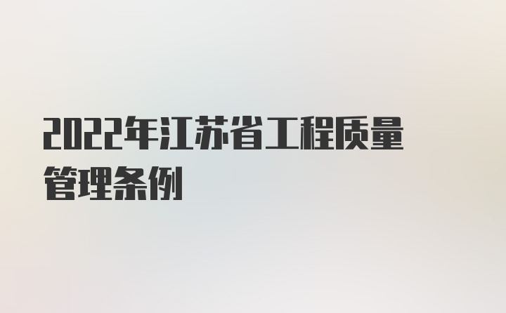 2022年江苏省工程质量管理条例