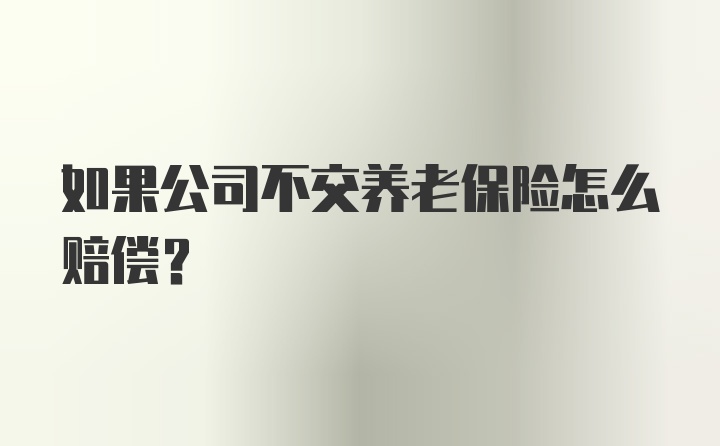 如果公司不交养老保险怎么赔偿？