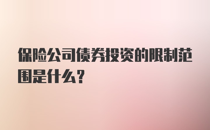 保险公司债券投资的限制范围是什么？