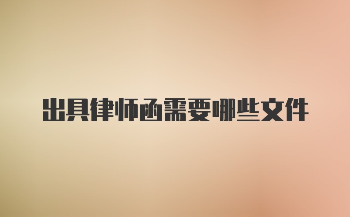 出具律师函需要哪些文件