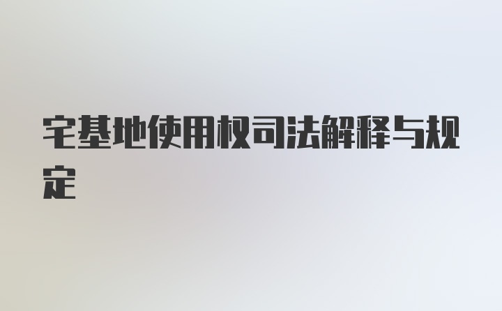 宅基地使用权司法解释与规定