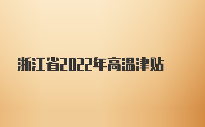 浙江省2022年高温津贴