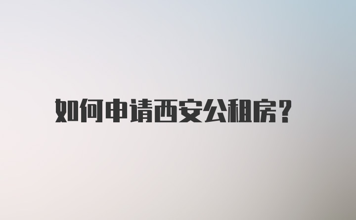 如何申请西安公租房？