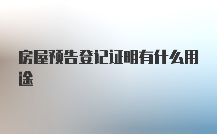 房屋预告登记证明有什么用途