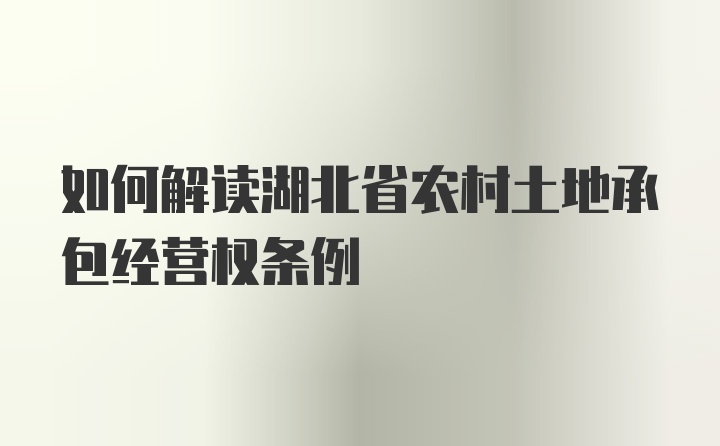 如何解读湖北省农村土地承包经营权条例