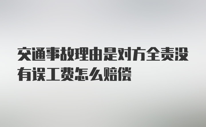 交通事故理由是对方全责没有误工费怎么赔偿