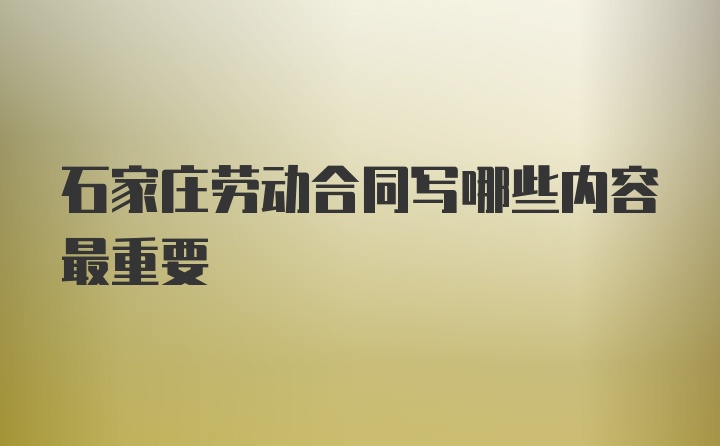 石家庄劳动合同写哪些内容最重要