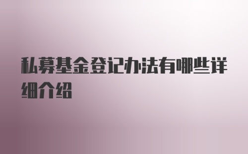 私募基金登记办法有哪些详细介绍