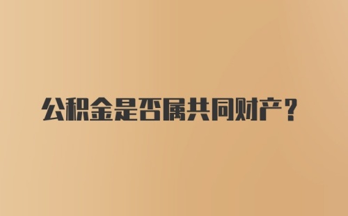 公积金是否属共同财产？