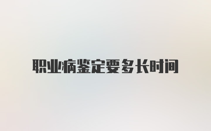 职业病鉴定要多长时间