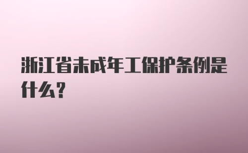 浙江省未成年工保护条例是什么?