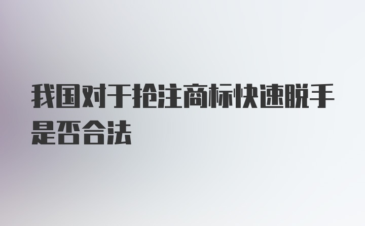 我国对于抢注商标快速脱手是否合法