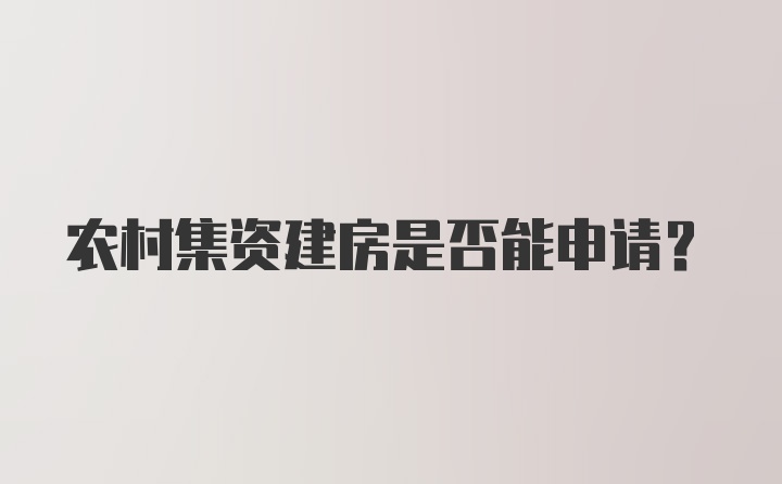 农村集资建房是否能申请？