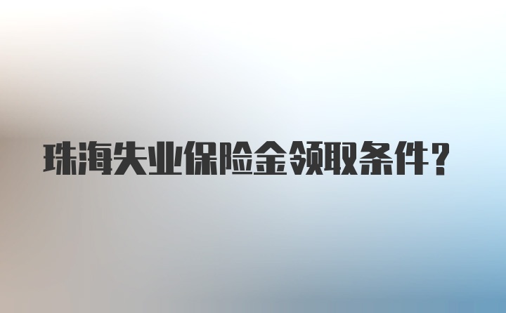 珠海失业保险金领取条件？