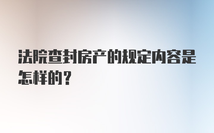 法院查封房产的规定内容是怎样的?