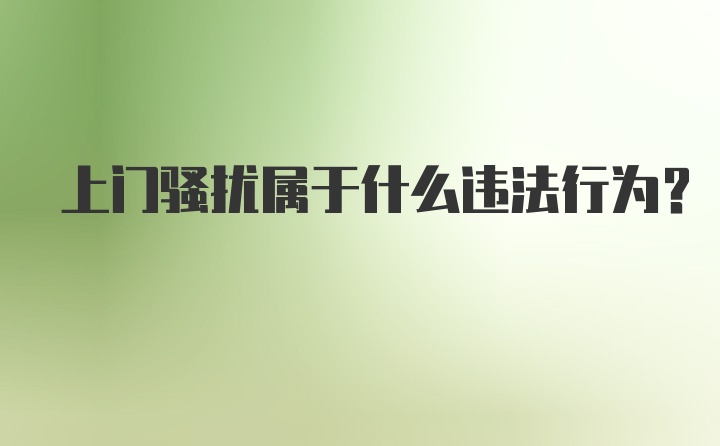 上门骚扰属于什么违法行为？