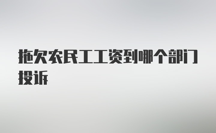 拖欠农民工工资到哪个部门投诉