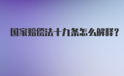 国家赔偿法十九条怎么解释？