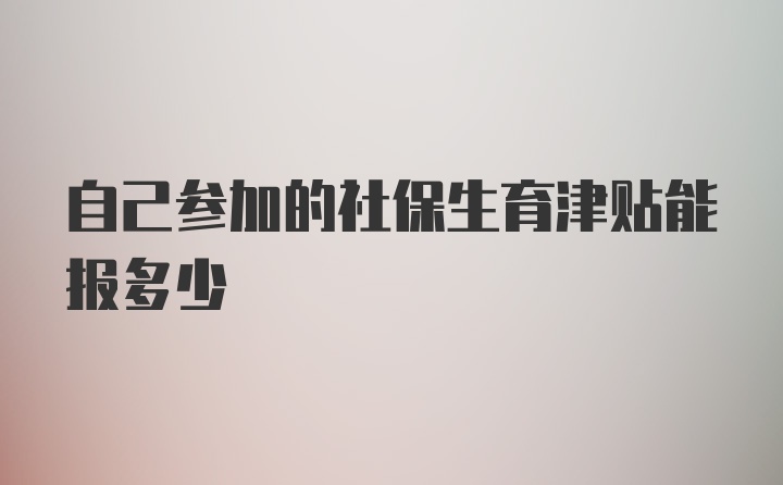 自己参加的社保生育津贴能报多少