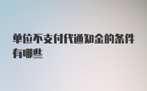 单位不支付代通知金的条件有哪些