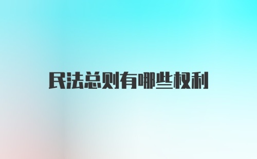 民法总则有哪些权利