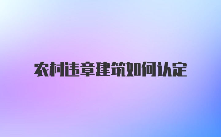 农村违章建筑如何认定