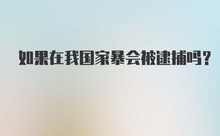 如果在我国家暴会被逮捕吗？