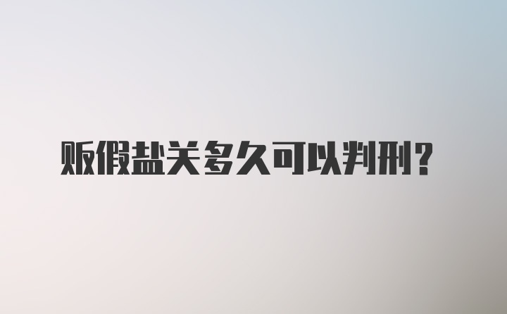 贩假盐关多久可以判刑？